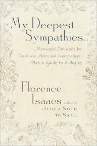 Title: My Deepest Sympathies...: Meaningful Sentiments for Condolence Notes and Conversations, Plus a Guide to Eulogies, Author: Florence Isaacs