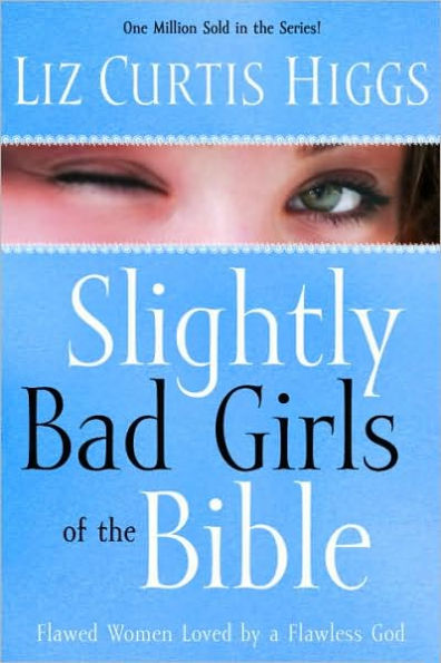 Slightly Bad Girls of the Bible: Flawed Women Loved by a Flawless God