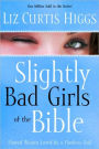 Slightly Bad Girls of the Bible: Flawed Women Loved by a Flawless God