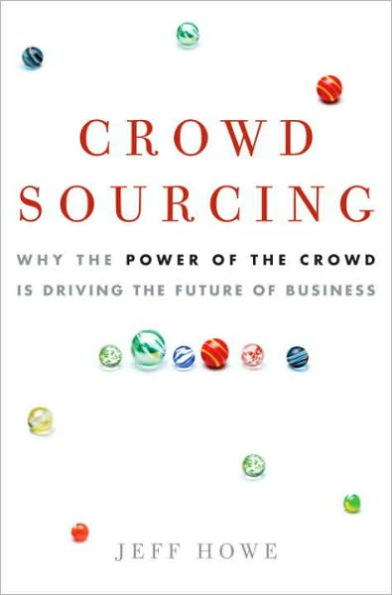 Crowdsourcing: Why the Power of the Crowd Is Driving the Future of Business