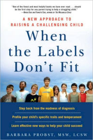 Title: When the Labels Don't Fit: A New Approach to Raising a Challenging Child, Author: barbara probst