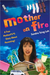 Title: Mother on Fire: A True Motherf%#$@ Story About Parenting!, Author: Sandra Tsing Loh