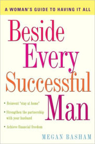 Title: Beside Every Successful Man: A Woman's Guide to Having It All, Author: Megan Basham