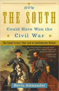 Title: How the South Could Have Won the Civil War: The Fatal Errors That Led to Confederate Defeat, Author: Bevin Alexander