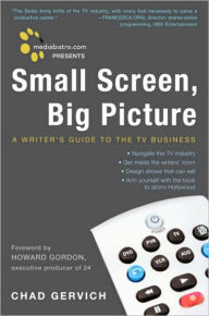 Title: Small Screen, Big Picture: A Writer's Guide to the TV Business, Author: Chad Gervich