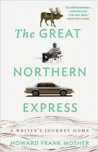Title: The Great Northern Express: A Writer's Journey Home, Author: Howard Frank Mosher