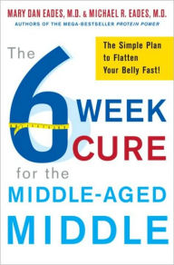 Title: 6-Week Cure for the Middle-Aged Middle: The Simple Plan to Flatten Your Belly Fast!, Author: Michael R. Eades