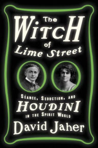 Title: The Witch of Lime Street: Seance, Seduction, and Houdini in the Spirit World, Author: David Jaher