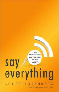 Title: Say Everything: How Blogging Began, What It's Becoming, and Why It Matters, Author: Scott Rosenberg