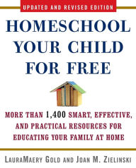 Title: Homeschool Your Child for Free: More Than 1,400 Smart, Effective, and Practical Resources for Educating Your Family at Home, Author: LauraMaery Gold