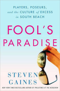 Title: Fool's Paradise: Players, Poseurs, and the Culture of Excess in South Beach, Author: Steven Gaines