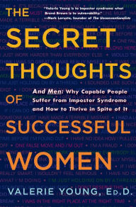 Title: The Secret Thoughts of Successful Women: And Men: Why Capable People Suffer from Impostor Syndrome and How to Thrive In Spite of It, Author: Valerie Young