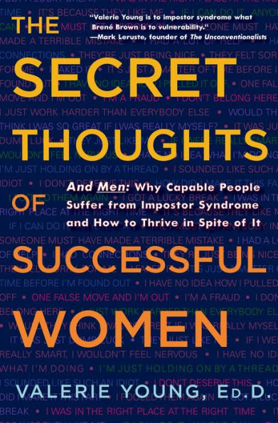 The Secret Thoughts of Successful Women: And Men: Why Capable People Suffer from Impostor Syndrome and How to Thrive In Spite of It