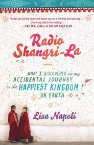 Title: Radio Shangri-La: What I Discovered on my Accidental Journey to the Happiest Kingdom on Earth, Author: Lisa Napoli
