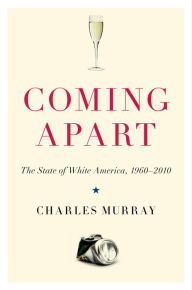 Title: Coming Apart: The State of White America, 1960-2010, Author: Charles Murray