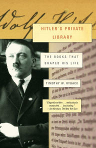 Title: Hitler's Private Library: The Books That Shaped His Life, Author: Timothy W. Ryback