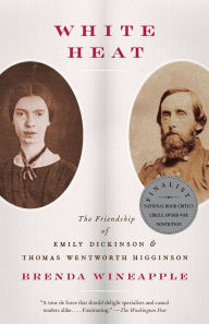 Title: White Heat: The Friendship of Emily Dickinson and Thomas Wentworth Higginson, Author: Brenda Wineapple