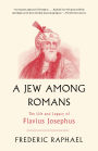 A Jew Among Romans: The Life and Legacy of Flavius Josephus