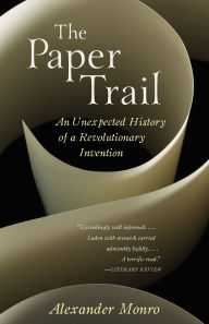 Title: The Paper Trail: An Unexpected History of a Revolutionary Invention, Author: Alexander Monro