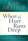 When the Hurt Runs Deep: Healing and Hope for Life's Desperate Moments