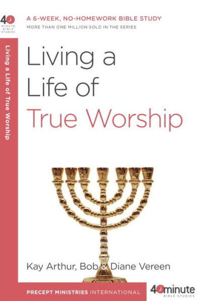 Living a Life of True Worship: A 6-Week, No-Homework Bible Study