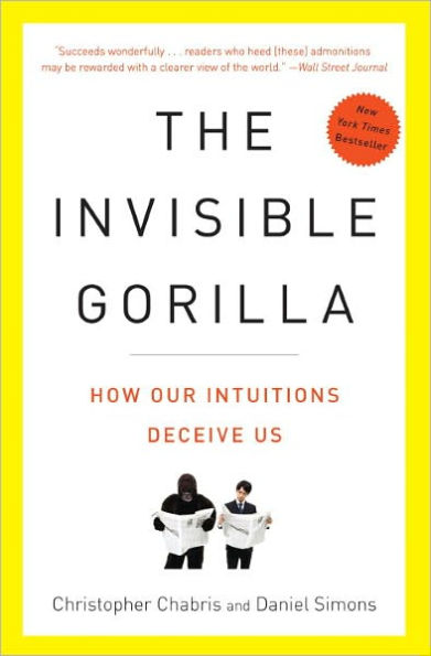 The Invisible Gorilla: And Other Ways Our Intuitions Deceive Us