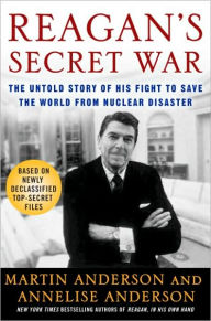 Title: Reagan's Secret War: The Untold Story of His Fight to Save the World from Nuclear Disaster, Author: Martin Anderson