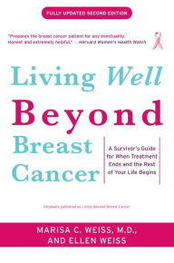 Title: Living Well Beyond Breast Cancer: A Survivor's Guide for When Treatment Ends and the Rest of Your Life Begins, Author: Marisa Weiss