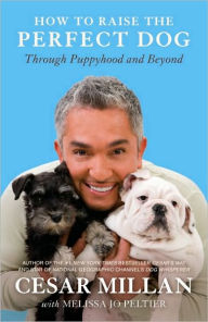 Title: How to Raise the Perfect Dog: Through Puppyhood and Beyond, Author: Cesar Millan