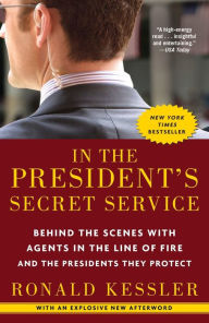 Title: In the President's Secret Service: Behind the Scenes with Agents in the Line of Fire and the Presidents They Protect, Author: Ronald Kessler