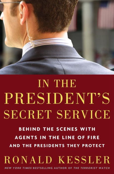 In the President's Secret Service: Behind the Scenes with Agents in the Line of Fire and the Presidents They Protect