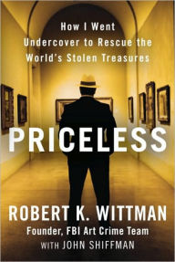 Title: Priceless: How I Went Undercover to Rescue the World's Stolen Treasures, Author: Robert K. Wittman