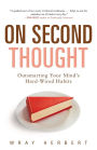 On Second Thought: Outsmarting Your Mind's Hard-Wired Habits