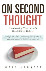 Title: On Second Thought: Outsmarting Your Mind's Hard-Wired Habits, Author: Wray  Herbert
