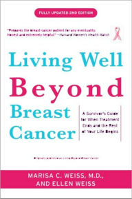 Title: Living Well Beyond Breast Cancer: A Survivor's Guide for When Treatment Ends and the Rest of Your Life Begins, Author: Marisa Weiss