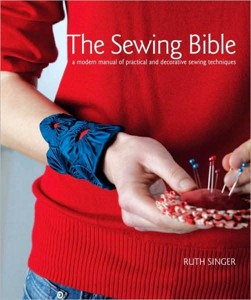 The Sewing Bible A Modern Manual of Practical and Decorative Sewing
