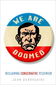 Title: We Are Doomed: Reclaiming Conservative Pessimism, Author: John Derbyshire