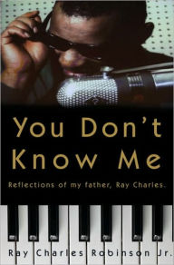 Title: You Don't Know Me: Reflections of My Father, Ray Charles, Author: Ray Charles Robinson Jr.