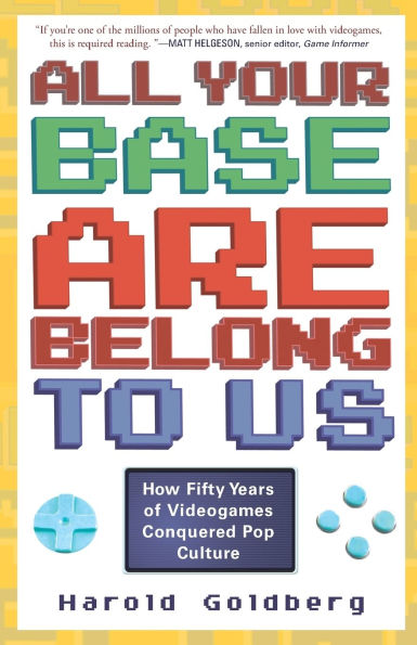 All Your Base Are Belong to Us: How Fifty Years of Videogames Conquered Pop Culture