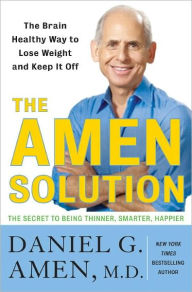 Title: The Amen Solution: The Brain Healthy Way to Lose Weight and Keep It Off, Author: Daniel G. Amen