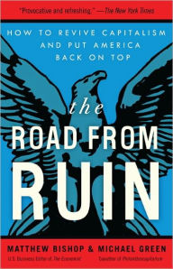 Title: The Road from Ruin: How to Revive Capitalism and Put America Back on Top, Author: Matthew Bishop
