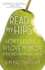 Read My Hips: How I Learned to Love My Body, Ditch Dieting, and Live Large