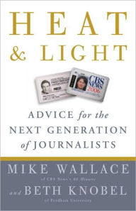Title: Heat and Light: Advice for the Next Generation of Journalists, Author: Mike Wallace