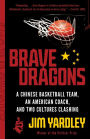 Brave Dragons: A Chinese Basketball Team, an American Coach, and Two Cultures Clashing
