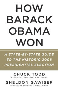 Title: How Barack Obama Won: A State-by-State Guide to the Historic 2008 Presidential Election, Author: Chuck Todd