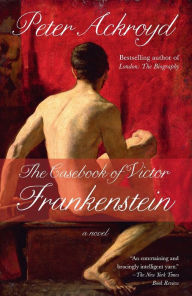 Title: The Casebook of Victor Frankenstein: A Novel, Author: Peter Ackroyd