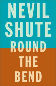 Title: Round the Bend, Author: Nevil Shute