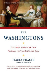 Title: The Washingtons: George and Martha: Partners in Friendship and Love, Author: Flora Fraser