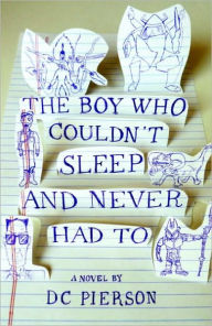 Title: The Boy Who Couldn't Sleep and Never Had To: A Novel, Author: D. C. Pierson