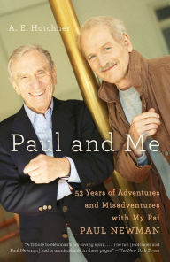 Title: Paul and Me: Fifty-three Years of Adventures and Misadventures with My Pal Paul Newman, Author: A. E. Hotchner